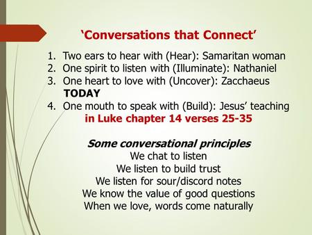 ‘Conversations that Connect’ 1. Two ears to hear with (Hear): Samaritan woman 2. One spirit to listen with (Illuminate): Nathaniel 3.One heart to love.