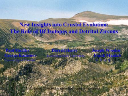 New Insights into Crustal Evolution: The Role of Hf Isotopes and Detrital Zircons Paul Mueller Darrell Henry Joseph Wooden George Kamenov Louisiana State.