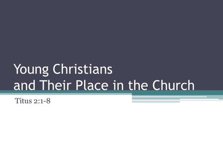 Young Christians and Their Place in the Church Titus 2:1-8.