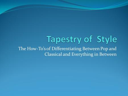 The How-To’s of Differentiating Between Pop and Classical and Everything in Between.