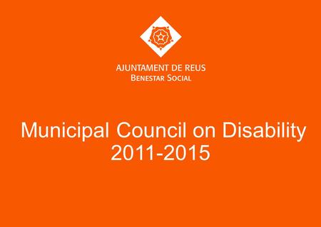 Municipal Council on Disability 2011-2015. Municipal Council on Disability Transversal Programme Care for People with Disabilities Definition of the program: