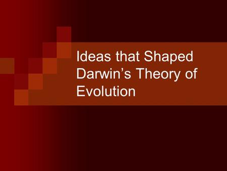 Ideas that Shaped Darwin’s Theory of Evolution. 1) The influence of Geology Charles Lyell demonstrated that the Earth was very old and that it changed.