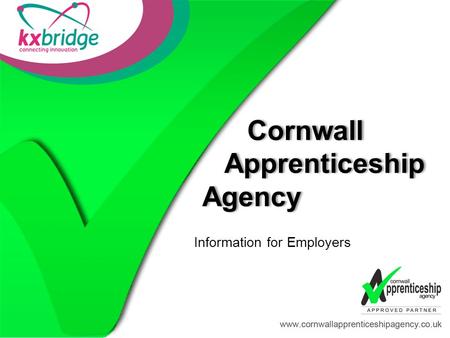 Cornwall Apprenticeship Agency Cornwall Apprenticeship Agency Information for Employers.