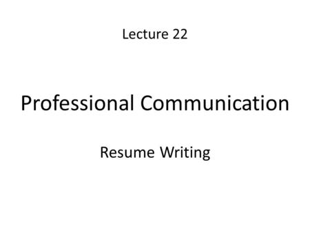 Lecture 22 Professional Communication Resume Writing.