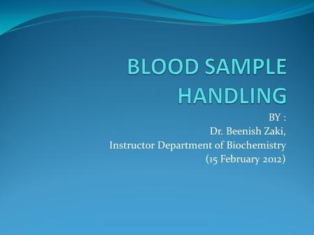 BY : Dr. Beenish Zaki, Instructor Department of Biochemistry (15 February 2012)