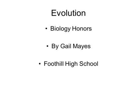 Evolution Biology Honors By Gail Mayes Foothill High School.