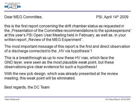 Malte HildebrandtDC Status Report, 08.04.2009 Dear MEG Committee,PSI, April 14 th 2009 this is the first report concerning the drift chamber status as.