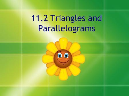 11.2 Triangles and Parallelograms. T100: The area of a parallelogram is equal to the product of the base and the height. A = bh b h Find the area of MATH.