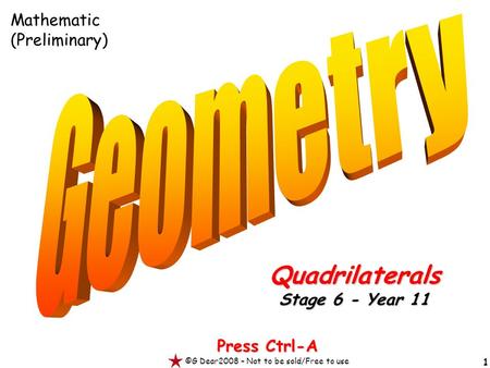 1 Press Ctrl-A ©G Dear2008 – Not to be sold/Free to use Quadrilaterals Stage 6 - Year 11 Mathematic (Preliminary)