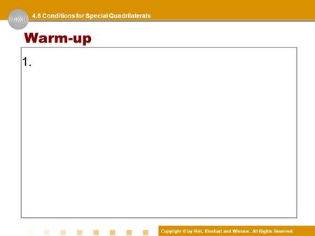 Copyright © by Holt, Rinehart and Winston. All Rights Reserved. Warm-up 1. 4.6 Conditions for Special Quadrilaterals.