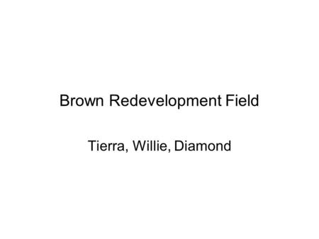 Brown Redevelopment Field Tierra, Willie, Diamond.