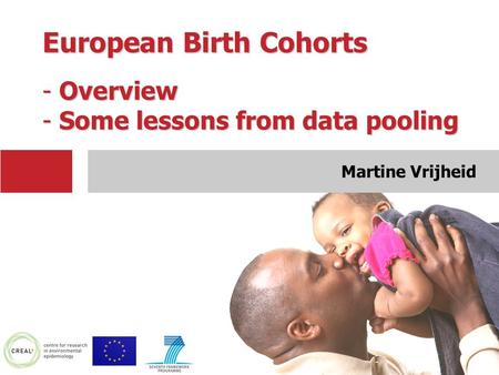 European Birth Cohorts - Overview - Some lessons from data pooling Martine Vrijheid.