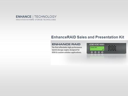 ENHANCE | TECHNOLOGY INNOVATION IN HYBRID STORAGE TECHNOLOGIES EnhanceRAID Sales and Presentation Kit.