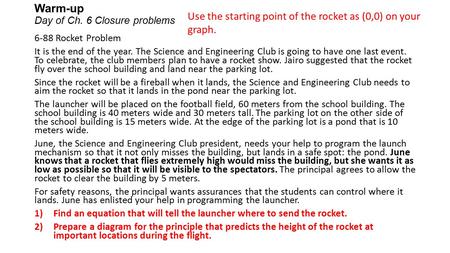 Warm-up Day of Ch. 6 Closure problems 6-88 Rocket Problem It is the end of the year. The Science and Engineering Club is going to have one last event.