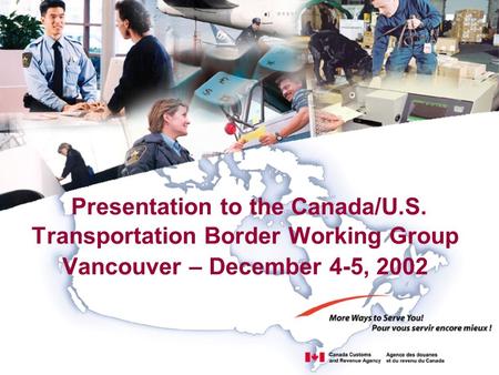 Presentation to the Canada/U.S. Transportation Border Working Group Vancouver – December 4-5, 2002.