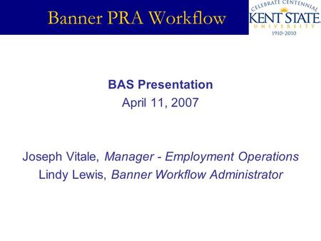 Banner PRA Workflow BAS Presentation April 11, 2007 Joseph Vitale, Manager - Employment Operations Lindy Lewis, Banner Workflow Administrator.