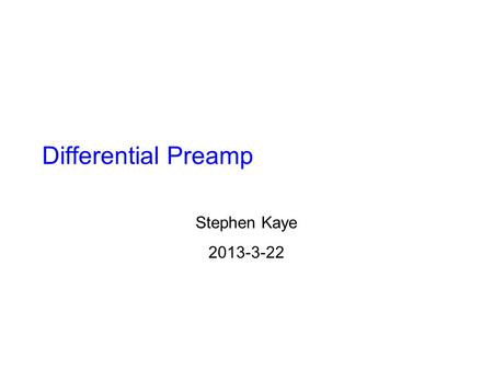 Differential Preamp Stephen Kaye 2013-3-22. New Preamp Design Motivation Move preamplifier from controller to the Vacuum Interface Board (VIB) Amplifies.