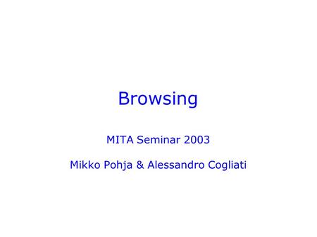 Browsing MITA Seminar 2003 Mikko Pohja & Alessandro Cogliati.