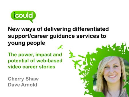 New ways of delivering differentiated support/career guidance services to young people The power, impact and potential of web-based video career stories.