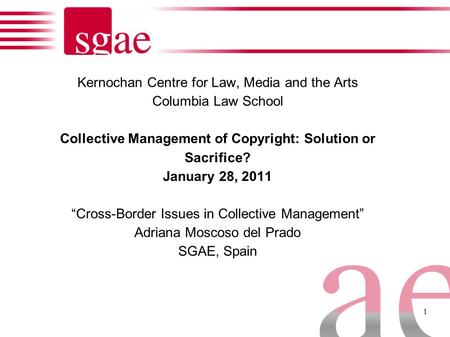 1 Kernochan Centre for Law, Media and the Arts Columbia Law School Collective Management of Copyright: Solution or Sacrifice? January 28, 2011 “Cross-Border.