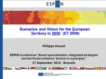 Scenarios and Vision for the European Territory in 2050 (ET 2050) Philippe Doucet ERRIN Conference “Smart specialisation, integrated strategies and territorial.