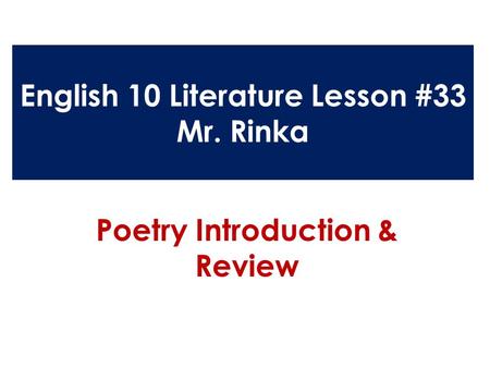 English 10 Literature Lesson #33 Mr. Rinka Poetry Introduction & Review.