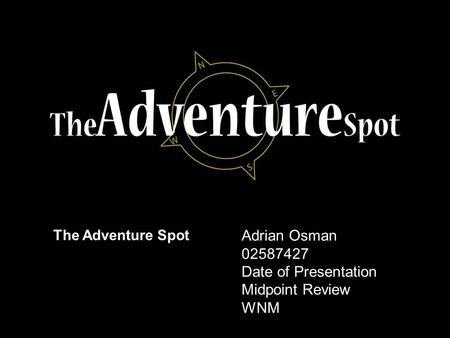 Adrian Osman 02587427 Date of Presentation Midpoint Review WNM The Adventure Spot.