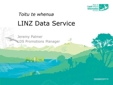 LINZ Data Service Jeremy Palmer LDS Promotions Manager Toitu te whenua.