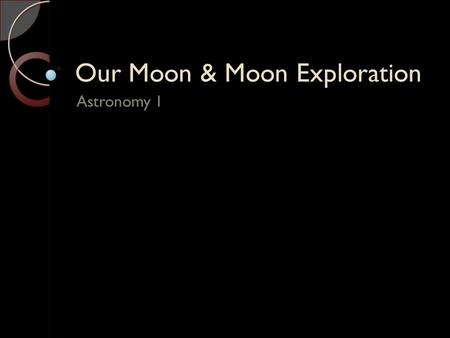 Our Moon & Moon Exploration Astronomy 1. Vocabulary New moon Waxing phase Full Moon Waning phase Solar eclipse Lunar eclipse Tides Craters Marias Highlands.