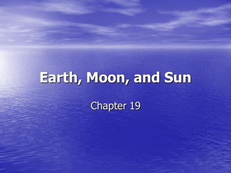 Earth, Moon, and Sun Chapter 19. Voting Questions: How many of you…… would like to live where it is dark all the time? would like to live where it.