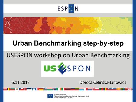 Urban Benchmarking step-by-step USESPON workshop on Urban Benchmarking 6.11.2013 Dorota Celińska-Janowicz.