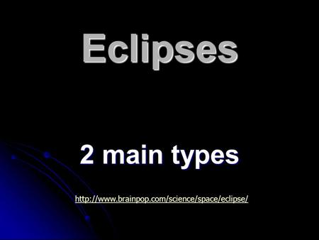 Eclipses 2 main types