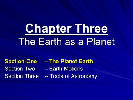 Chapter Three The Earth as a Planet Section One – The Planet Earth Section Two– Earth Motions Section Three -- Tools of Astronomy.