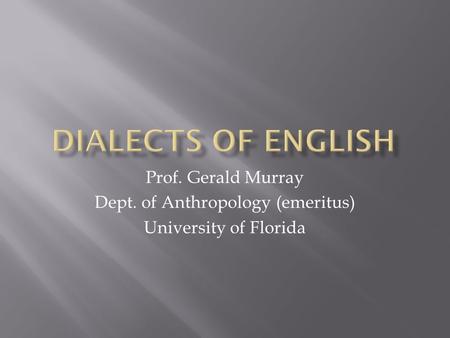 Prof. Gerald Murray Dept. of Anthropology (emeritus) University of Florida.