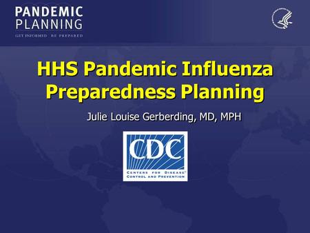 HHS Pandemic Influenza Preparedness Planning Julie Louise Gerberding, MD, MPH.