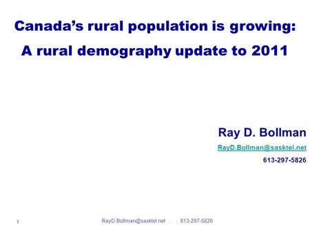 1 Canada’s rural population is growing: A rural demography update to 2011 Ray D. Bollman 613-297-5826