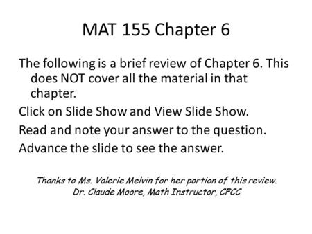 MAT 155 Chapter 6 The following is a brief review of Chapter 6. This does NOT cover all the material in that chapter. Click on Slide Show and View Slide.