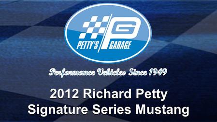 2012 Richard Petty Signature Series Mustang Build #1 of 50: 1st production Ford made at Petty’s Garage - Part of the Signature Series Garage - Part of.