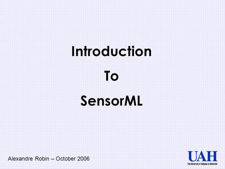 IntroductionToSensorML Alexandre Robin – October 2006.