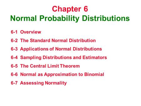 Chapter 6 Normal Probability Distributions 6-1 Overview 6-2 The Standard Normal Distribution 6-3 Applications of Normal Distributions 6-4 Sampling Distributions.