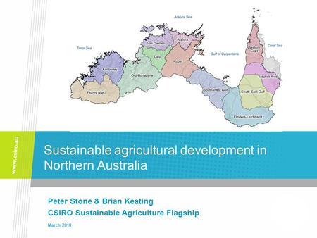 Sustainable agricultural development in Northern Australia Peter Stone & Brian Keating CSIRO Sustainable Agriculture Flagship March 2010.