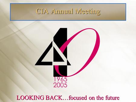 CIA Annual Meeting LOOKING BACK…focused on the future.