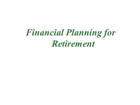 Financial Planning for Retirement. Why Retirement Plan? For Financial security when you do not work Saving is necessary to accumulate the capital needed.