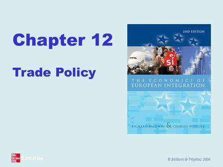 © Baldwin & Wyplosz 2006 Chapter 12 Trade Policy.