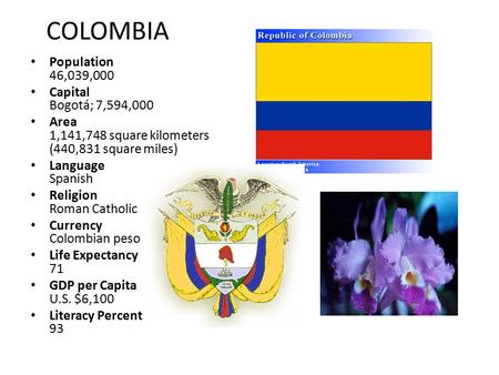 COLOMBIA Population 46,039,000 Capital Bogotá; 7,594,000