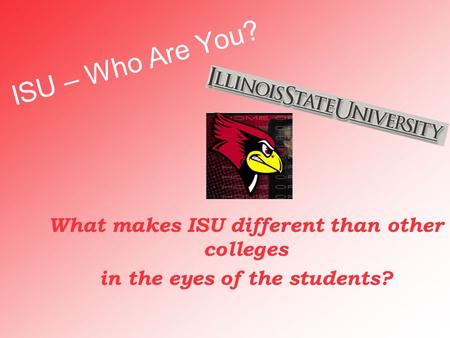 ISU – Who Are You? What makes ISU different than other colleges in the eyes of the students?