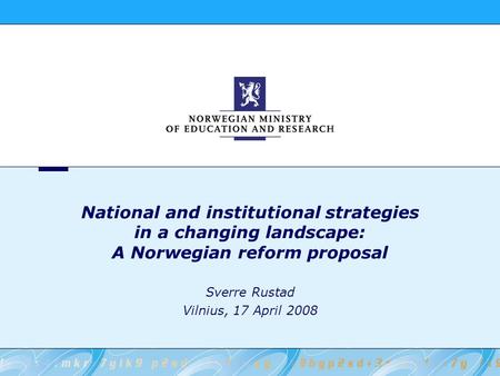 National and institutional strategies in a changing landscape: A Norwegian reform proposal Sverre Rustad Vilnius, 17 April 2008.