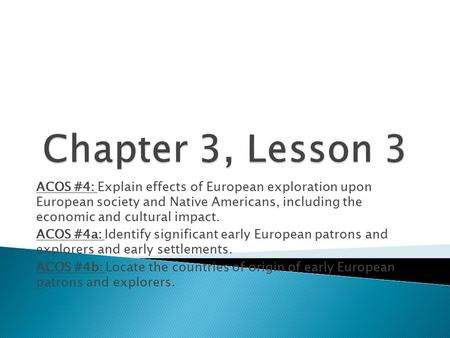 ACOS #4: Explain effects of European exploration upon European society and Native Americans, including the economic and cultural impact. ACOS #4a: Identify.