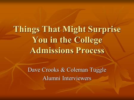 Things That Might Surprise You in the College Admissions Process Dave Crooks & Coleman Tuggle Alumni Interviewers.