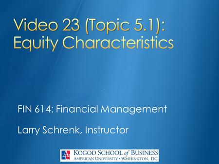 FIN 614: Financial Management Larry Schrenk, Instructor.